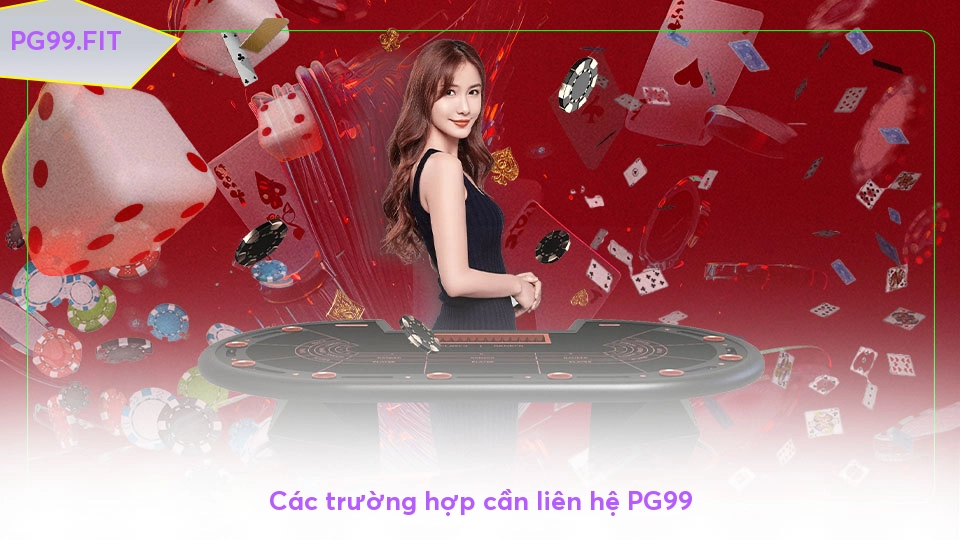 Liên hệ PG99 - Giải đáp thắc mắc, hỗ trợ nhanh chóng Các trường hợp cần liên hệ PG99