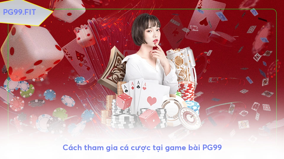 Game bài PG99 - Điểm đến 52 lá cho mọi đam mê Cách tham gia cá cược tại game bài PG99