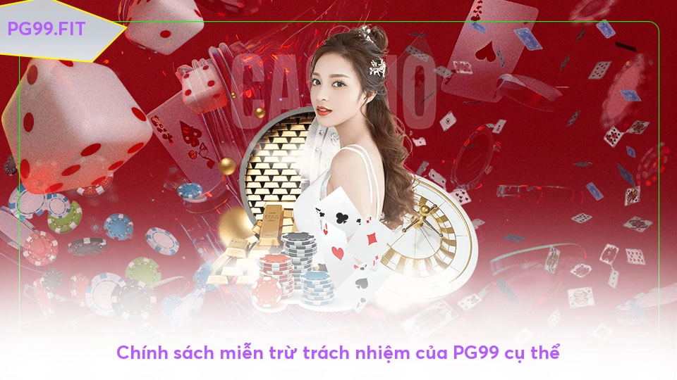 Quy định về miễn trừ trách nhiệm của cổng game PG99 Chính sách miễn trừ trách nhiệm của PG99 cụ thể