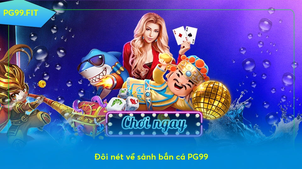 Bắn cá PG99 - Một sân chơi đẳng cấp cho game thủ Đôi nét về sảnh bắn cá PG99
