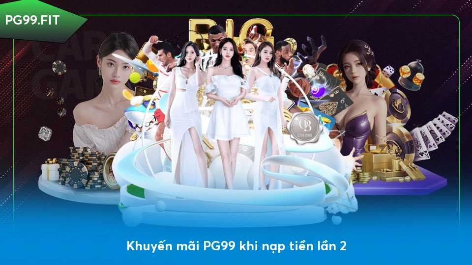 Khuyến mãi PG99 - Cơ hội vàng dành cho người chơi Khuyến mãi PG99 khi nạp tiền lần 2