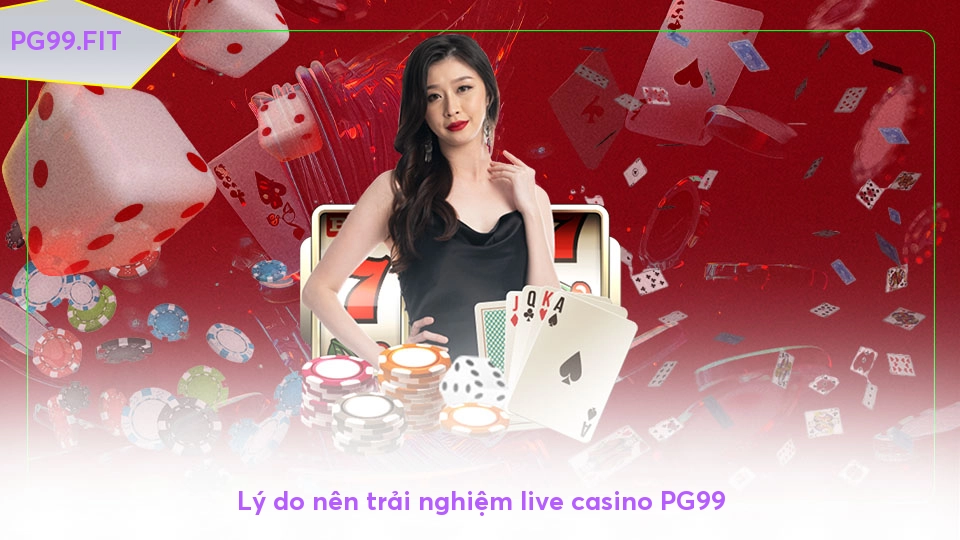 Live casino PG99 - Đỉnh cao giải trí đổi thưởng trực tuyến Lý do nên trải nghiệm live casino PG99