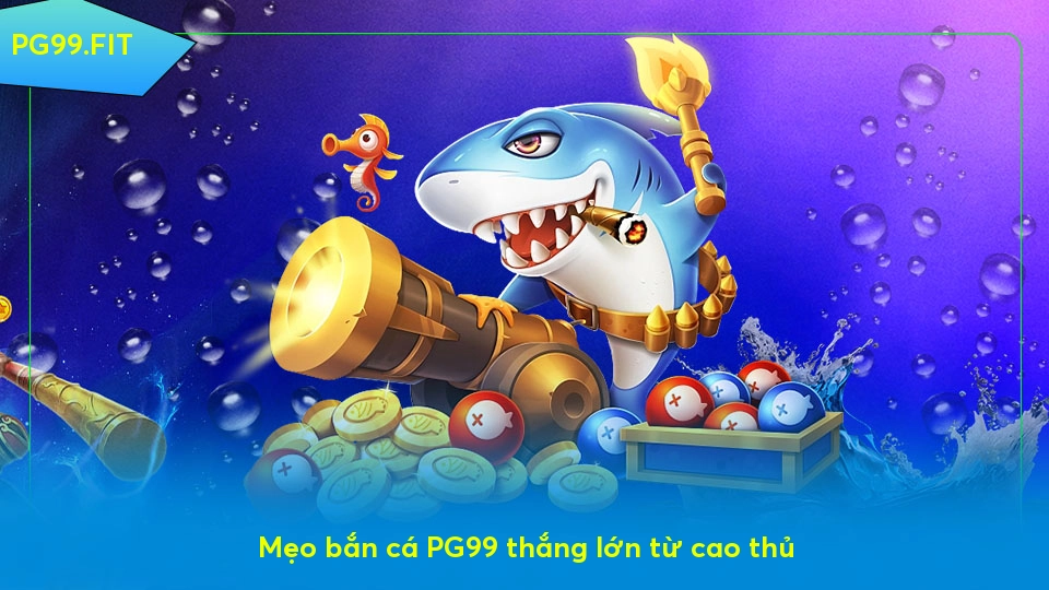 Bắn cá PG99 - Một sân chơi đẳng cấp cho game thủ Mẹo bắn cá PG99 thắng lớn từ cao thủ