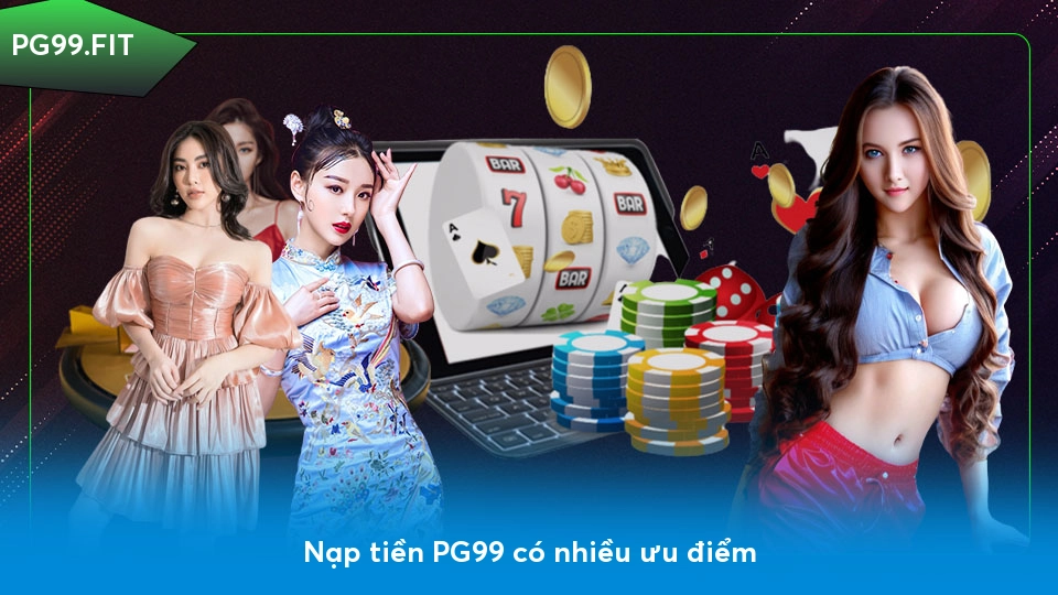 Hướng dẫn cách nạp tiền PG99 nhanh chóng và an toàn Nạp tiền PG99 có nhiều ưu điểm