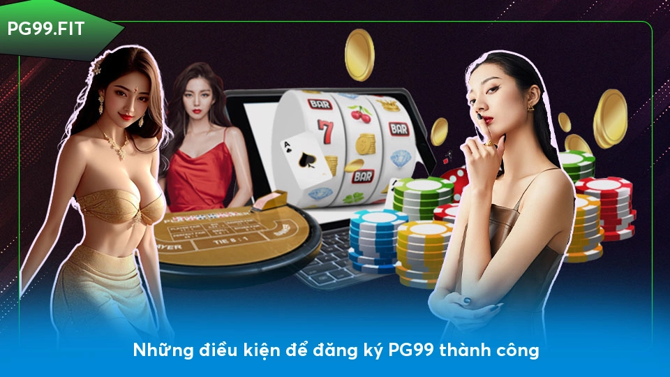 Đăng ký PG99 - Thực hiện các bước tham gia vào nhà cái hàng đầu Những điều kiện để đăng ký PG99 thành công