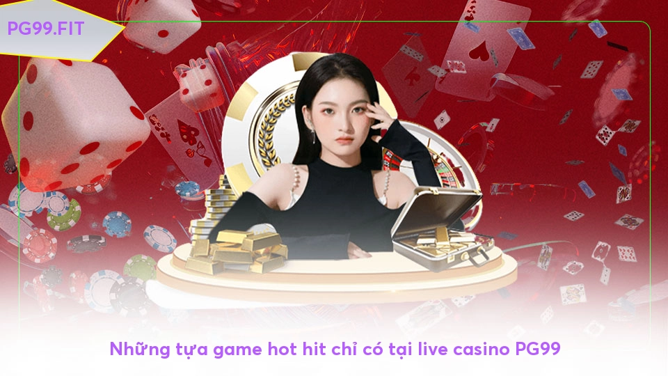 Live casino PG99 - Đỉnh cao giải trí đổi thưởng trực tuyến Những tựa game hot hit chỉ có tại live casino PG99