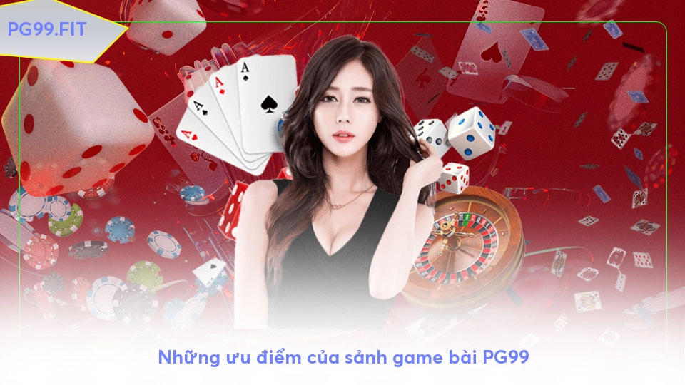 Game bài PG99 - Điểm đến 52 lá cho mọi đam mê Những ưu điểm của sảnh game bài PG99