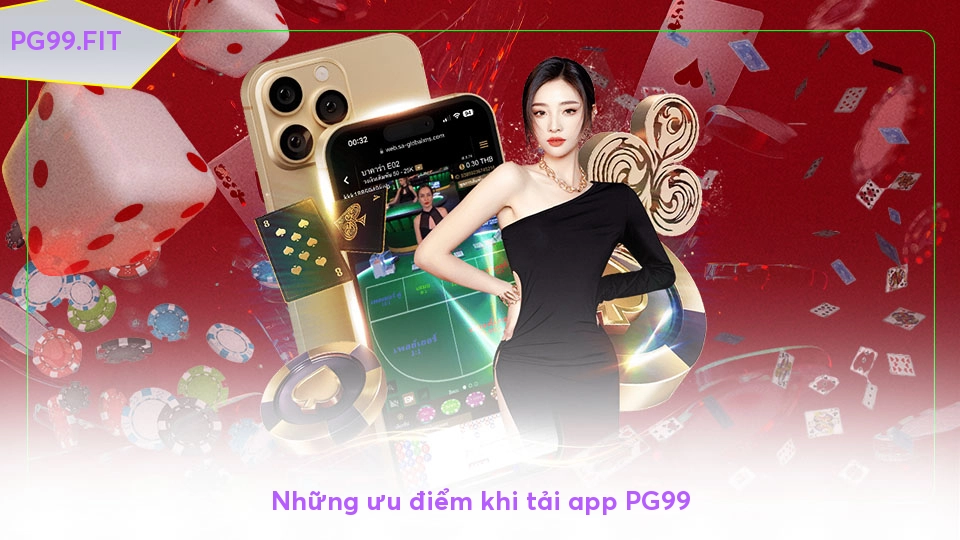 Tải app PG99 - Trải nghiệm cá cược trực tuyến tiện lợi, an toàn Những ưu điểm khi tải app PG99